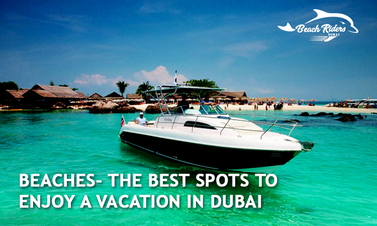 Beaches- The Best Spots to Enjoy a Vacation in Dubai Beaches- The Best Spots to Enjoy a Vacation in Dubai