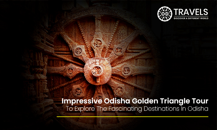 Impressive Odisha Golden Triangle Tour To Explore The Fascinating Destinations In Odisha Impressive Odisha Golden Triangle Tour To Explore The Fascinating Destinations In Odisha