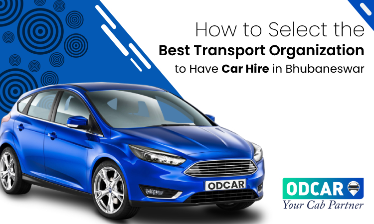 How to Select the Best Transport Organization to Have Car Hire in Bhubaneswar